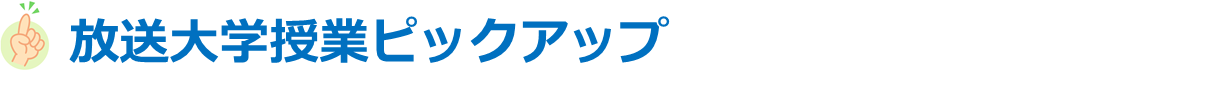 放送大学授業ピックアップ